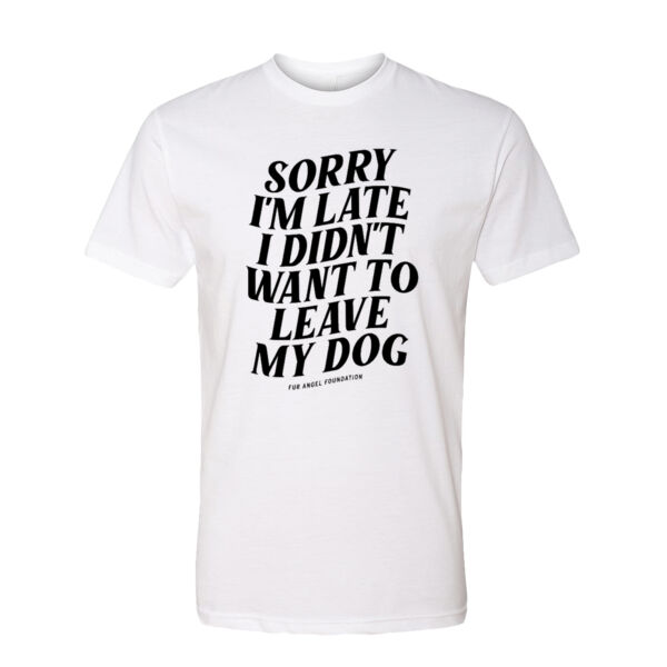 Sorry I'm Late I Didn't Want To Leave My Dog - Unisex T-shirt - White/Black Thumbnail