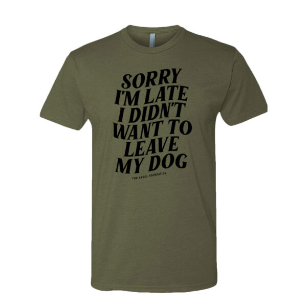 Sorry I'm Late I Didn't Want To Leave My Dog - Unisex T-shirt - Military Green Thumbnail