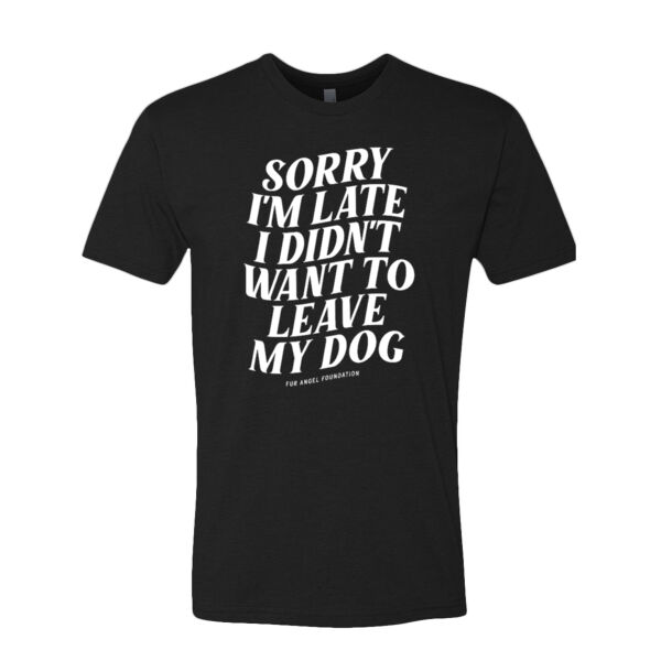 Sorry I'm Late I Didn't Want To Leave My Dog - Unisex T-shirt - Black Thumbnail
