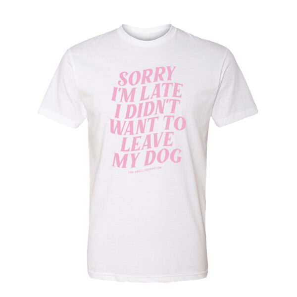 Sorry I'm Late I Didn't Want To Leave My Dog - Unisex T-shirt - White/Pink Thumbnail