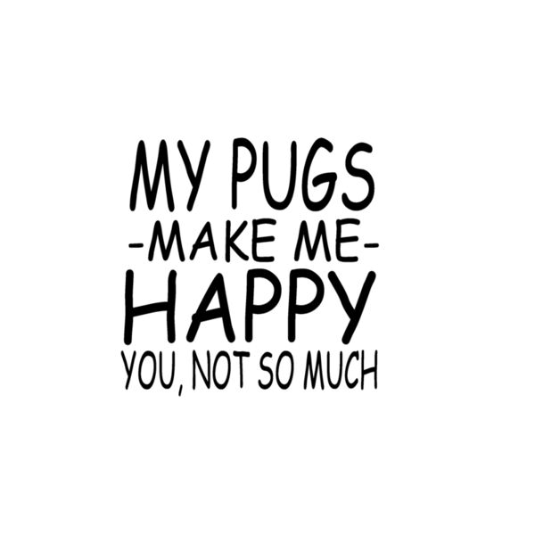 06 my pugs makes me happy copy Thumbnail