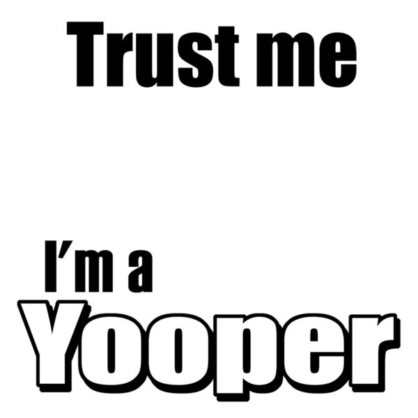 04 trust me Im a yooper copy Thumbnail