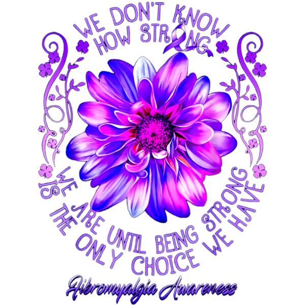Fibromyalgia Awareness Flower We Dont Know How Strong We T Shirt Thumbnail