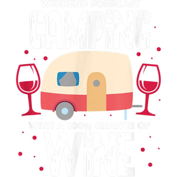 Weekend Forecast Camping With A 100 Chance of Wine T Shirt Thumbnail