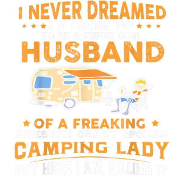I Never Dreamed Id Grow Up To Be A Husband Camping gift T Shirt Thumbnail