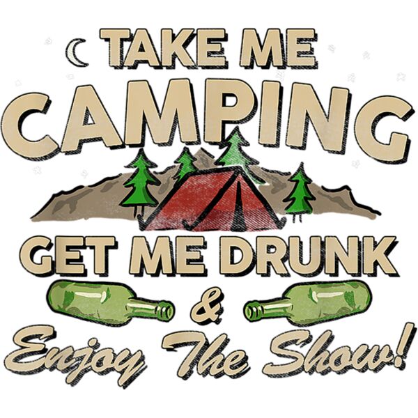 Take Me Camping Get Me Drunk  Enjoy The Show Funny T Shirt Thumbnail