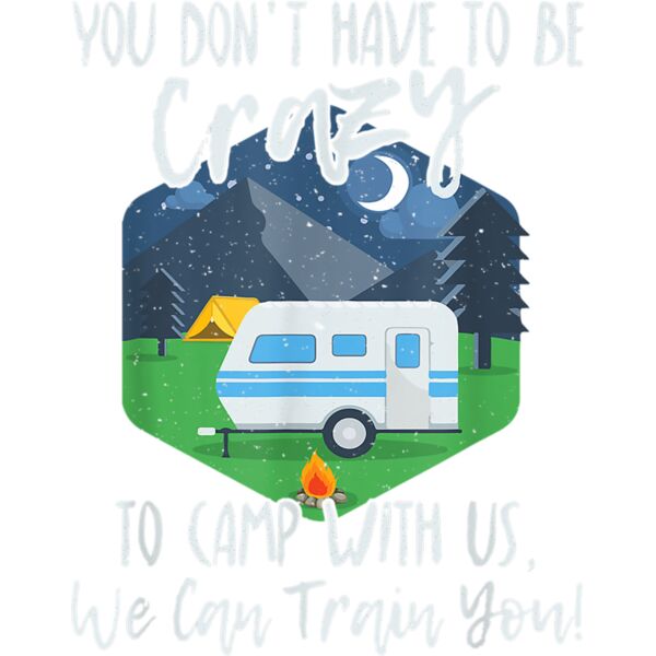 You Dont Have To Be Crazy To Camp With Us Funny Gift TShirt T Shirt Thumbnail