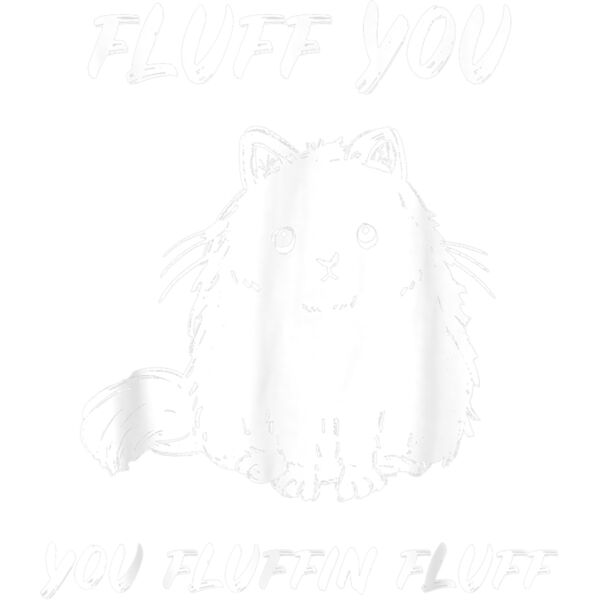 Fluff You You Fluffin Fluff Funny Cat T Shirt Thumbnail