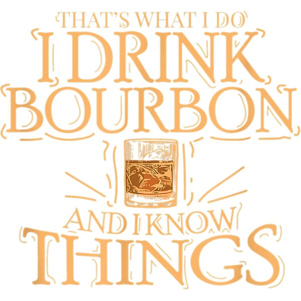 Thats What I Do I Drink Bourbon And I Know Things T Shirt Thumbnail