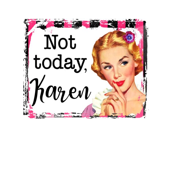 NOT TODAY KAREN Thumbnail