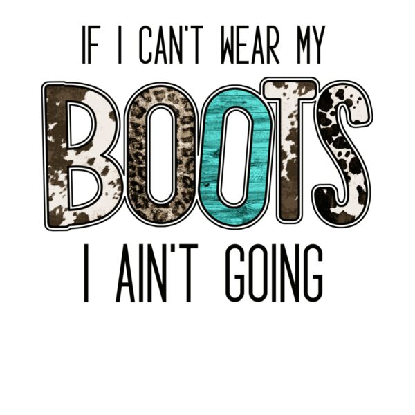 IF I CANT WEAR MY BOOTS I AINT GOING Thumbnail
