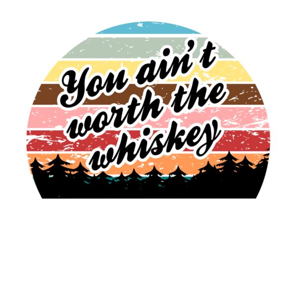 you ain t worth the whiskey Thumbnail
