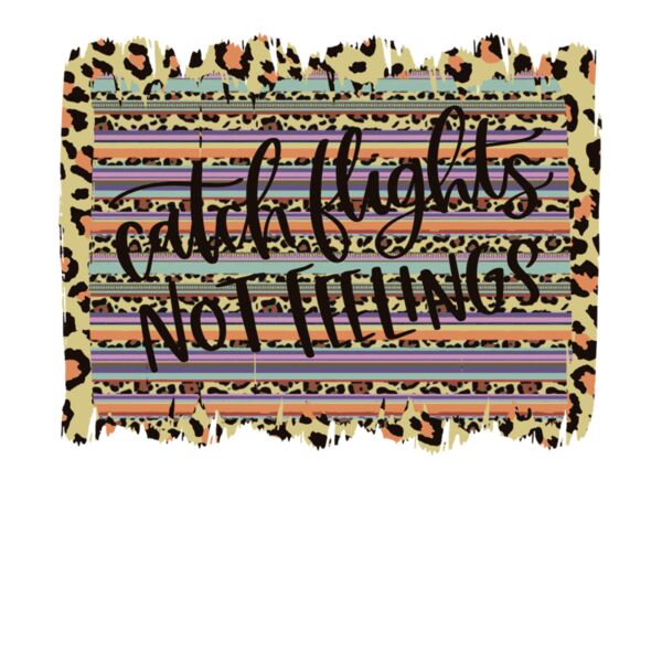 CATCH FLIGHTS NOT FEELINGS Thumbnail